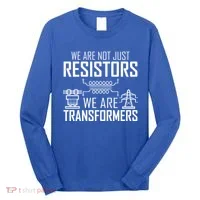 We Are Not Just Resistors We Are Transformers Science Long Sleeve Shirt thumb 0
