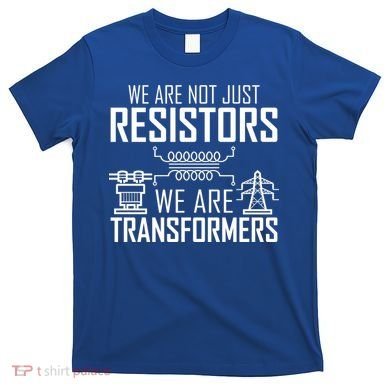 We Are Not Just Resistors We Are Transformers Science T-Shirt