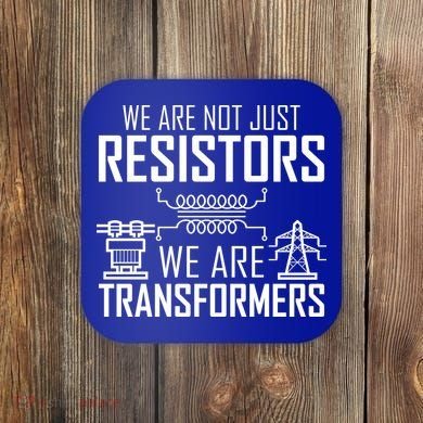We Are Not Just Resistors We Are Transformers Science Coaster