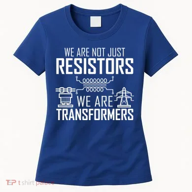 We Are Not Just Resistors We Are Transformers Science Women's T-Shirt