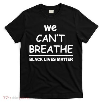 We Can't Breathe Black Lives Matter T-Shirt