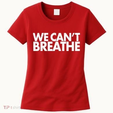 We Can't Breathe Protest Support Civil Rights Women's T-Shirt