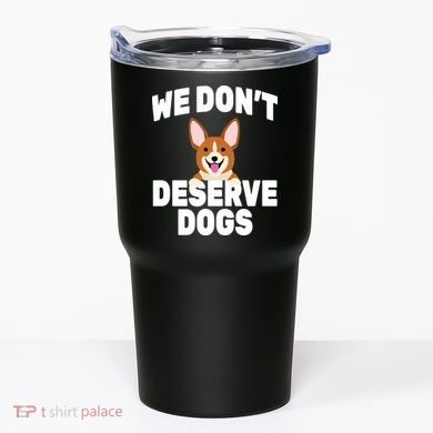 We Don't Deserve Dogs Tumbler