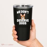 We Don't Deserve Dogs Tumbler thumb 2