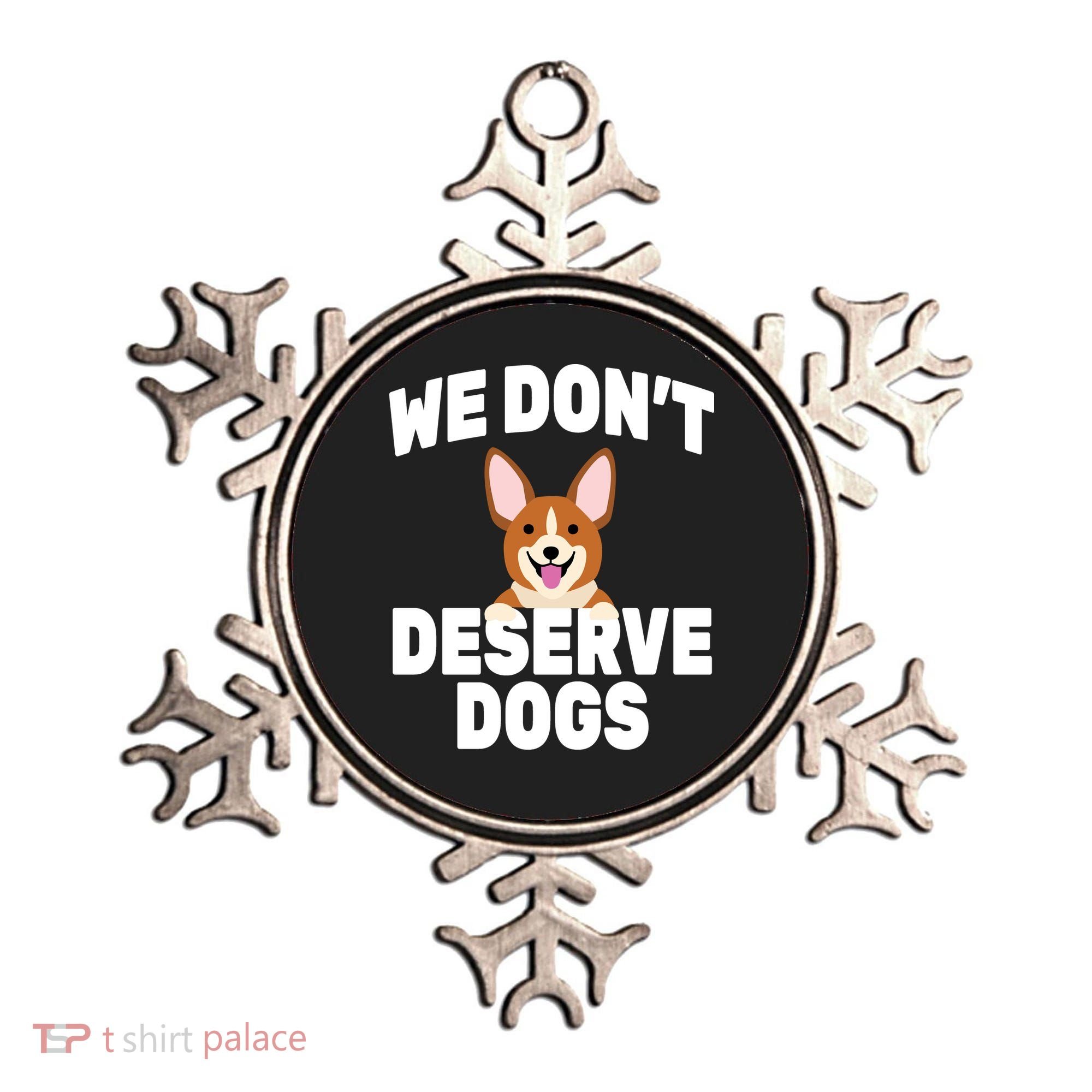 We Don't Deserve Dogs Ornament