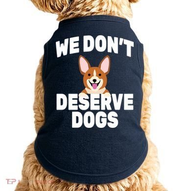 We Don't Deserve Dogs Doggie Tank