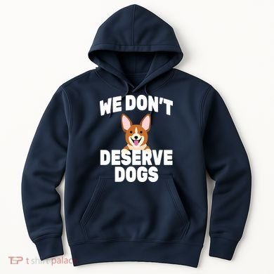 We Don't Deserve Dogs Hoodie