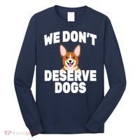 We Don't Deserve Dogs Long Sleeve Shirt thumb 0