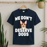We Don't Deserve Dogs T-Shirt thumb 2