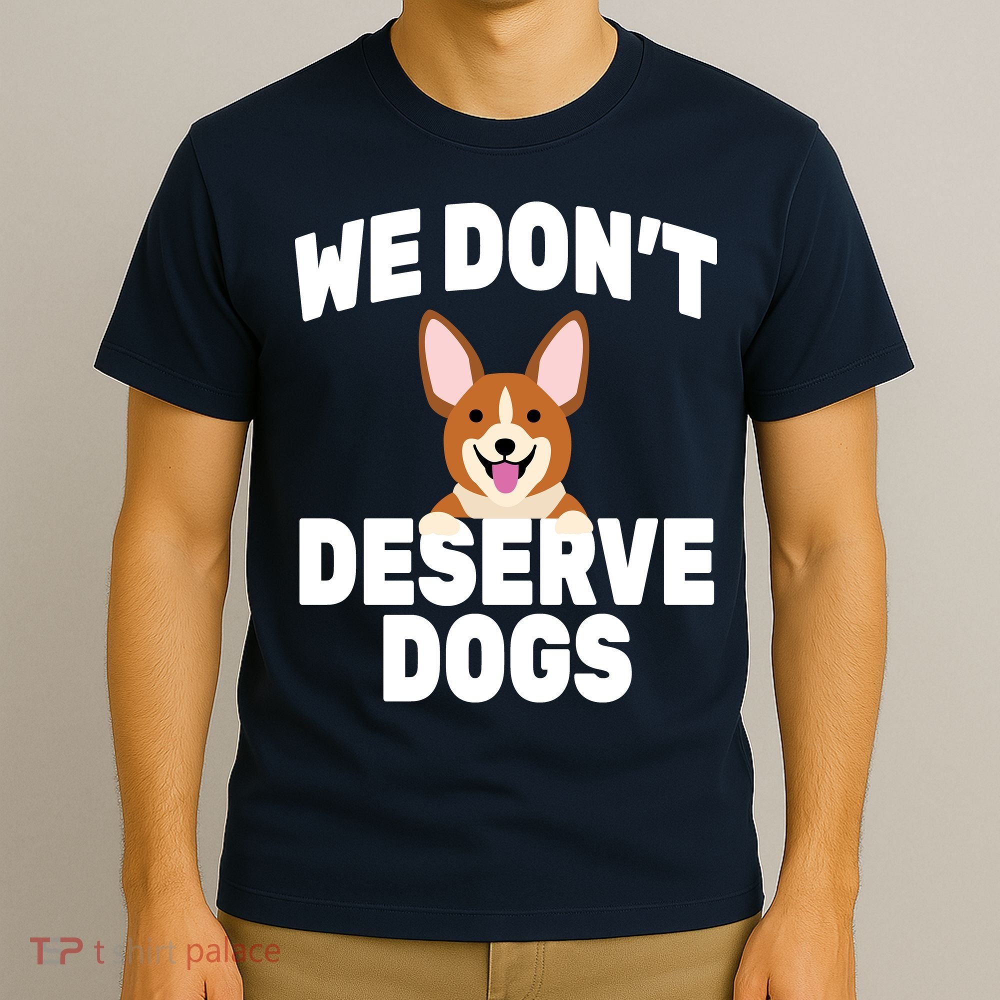 We Don't Deserve Dogs T-Shirt