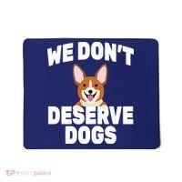 We Don't Deserve Dogs Mousepad thumb 0