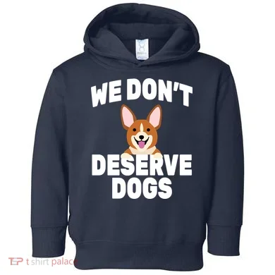 We Don't Deserve Dogs Toddler Hoodie