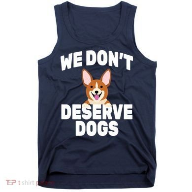 We Don't Deserve Dogs Tank Top