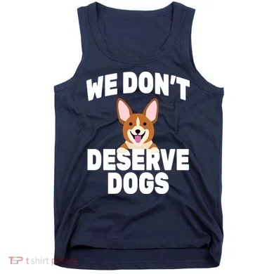 We Don't Deserve Dogs Tank Top