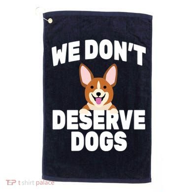 We Don't Deserve Dogs Golf Towel