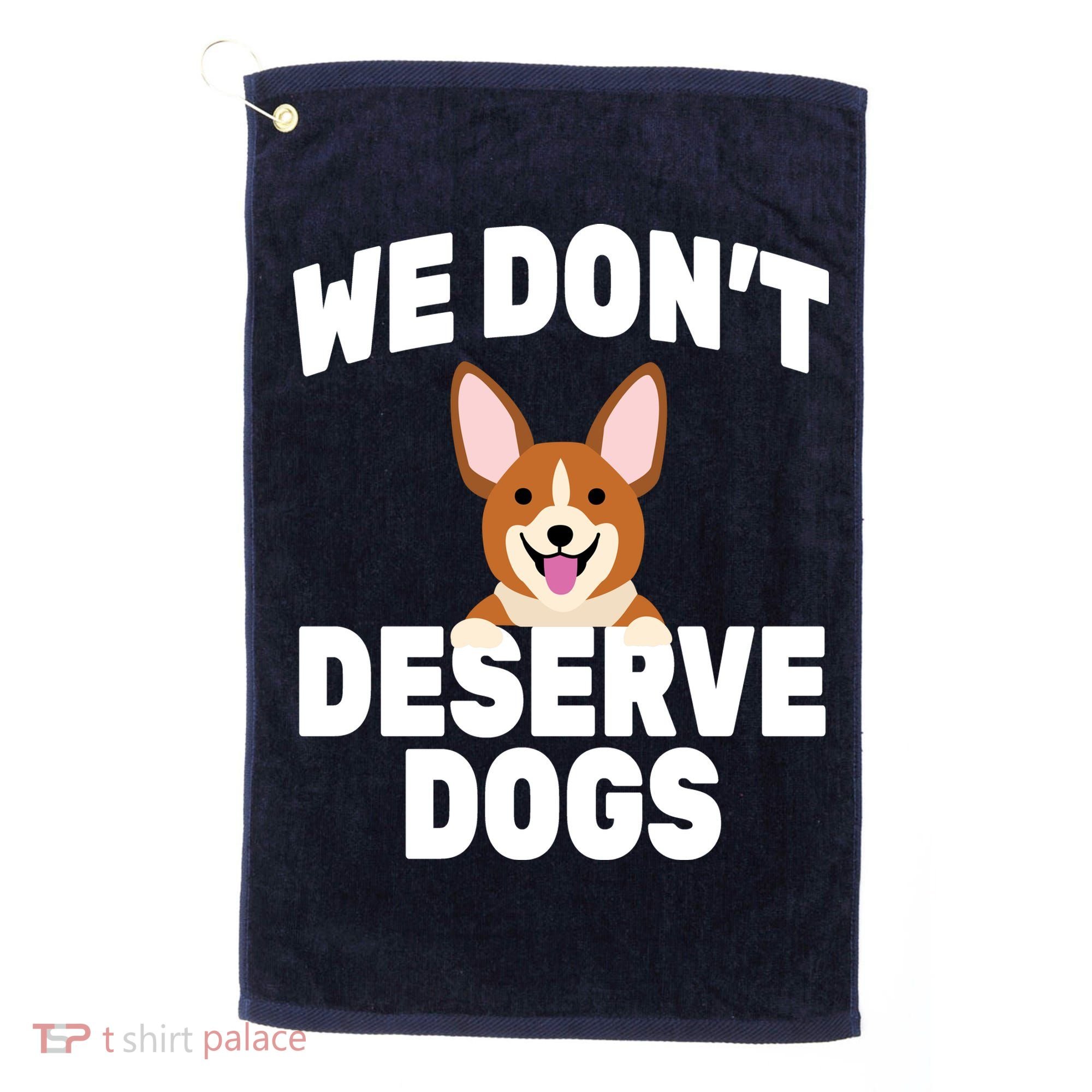 We Don't Deserve Dogs Golf Towel