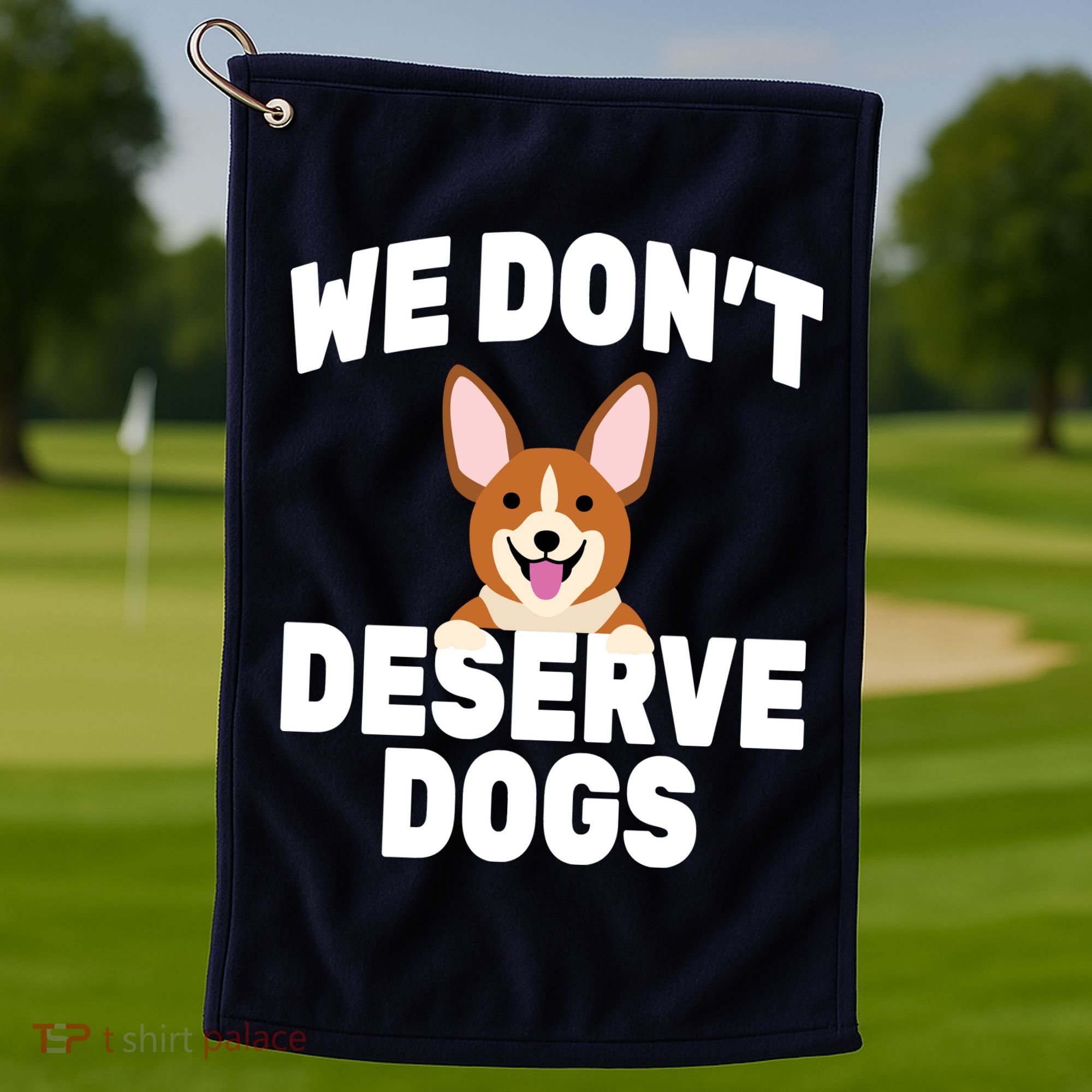We Don't Deserve Dogs Golf Towel