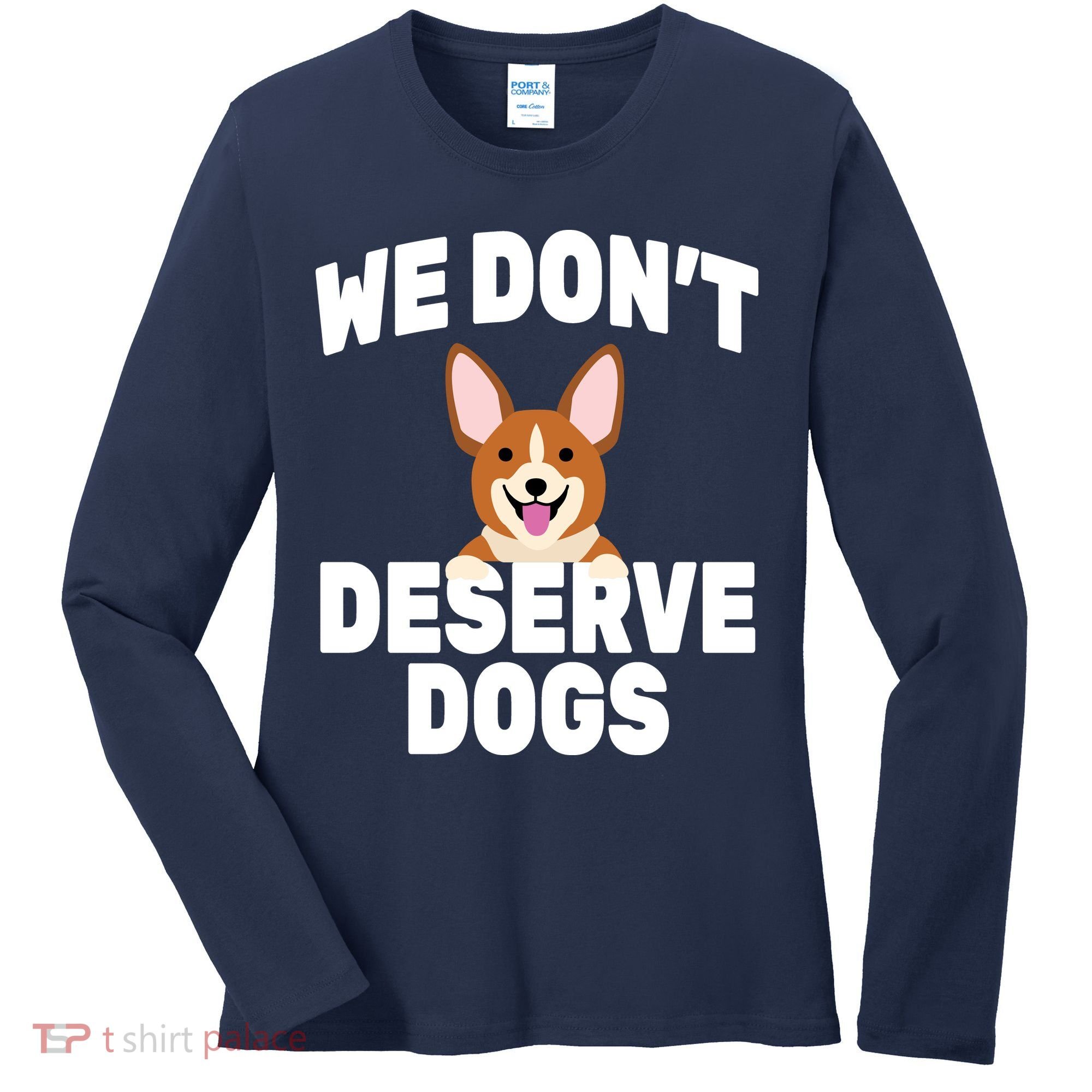 We Don't Deserve Dogs Women's Long Sleeve Shirt