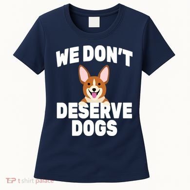 We Don't Deserve Dogs Women's T-Shirt