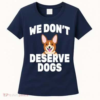 We Don't Deserve Dogs Women's T-Shirt