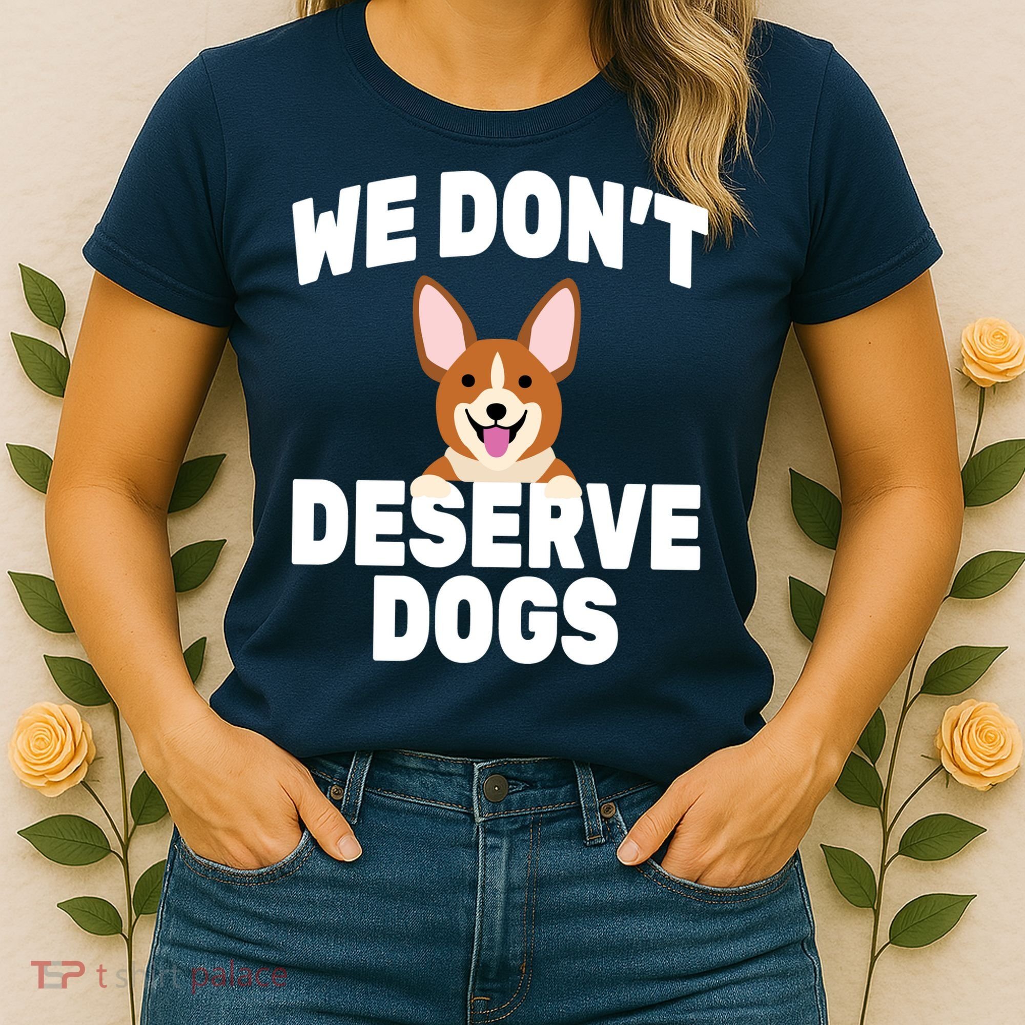 We Don't Deserve Dogs Women's T-Shirt