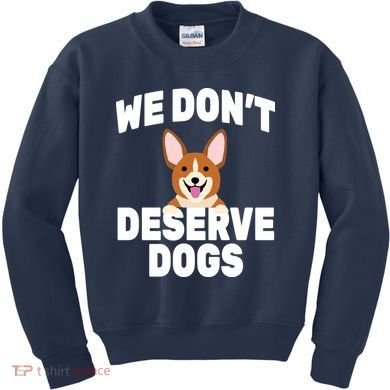We Don't Deserve Dogs Kids Sweatshirt
