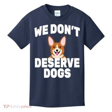 We Don't Deserve Dogs Kids T-Shirt