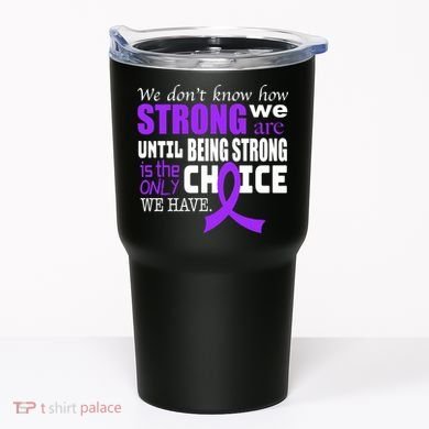 We Don't Know How Strong We Are Purple Ribbon Tumbler