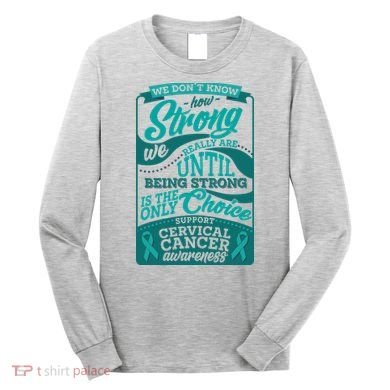 We Don't Know How Strong We Really Are Support Cervical Cancer Long Sleeve Shirt