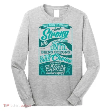 We Don't Know How Strong We Really Are Support Cervical Cancer Long Sleeve Shirt