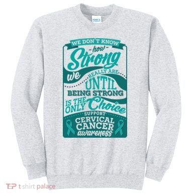 We Don't Know How Strong We Really Are Support Cervical Cancer Sweatshirt