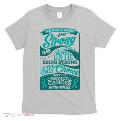 We Don't Know How Strong We Really Are Support Cervical Cancer T-Shirt