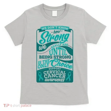 We Don't Know How Strong We Really Are Support Cervical Cancer T-Shirt