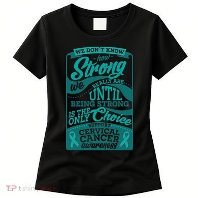 We Don't Know How Strong We Really Are Support Cervical Cancer Women's T-Shirt