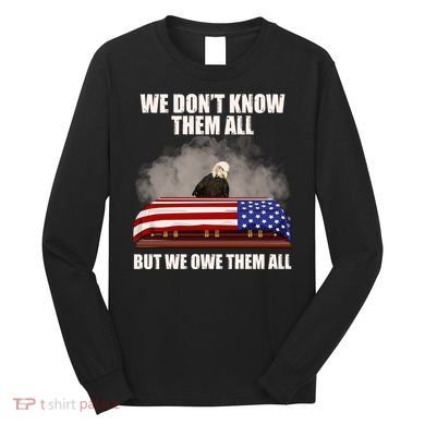 We Don't Know Them All But We Owe Them All  Long Sleeve Shirt