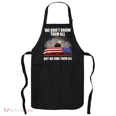 We Don't Know Them All But We Owe Them All  Apron