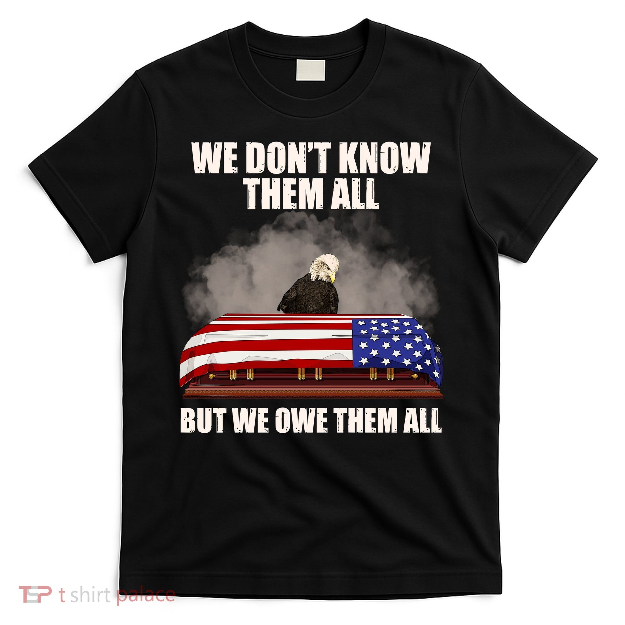 We Don't Know Them All But We Owe Them All  T-Shirt