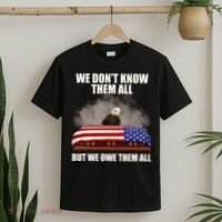 We Don't Know Them All But We Owe Them All  T-Shirt thumb 2