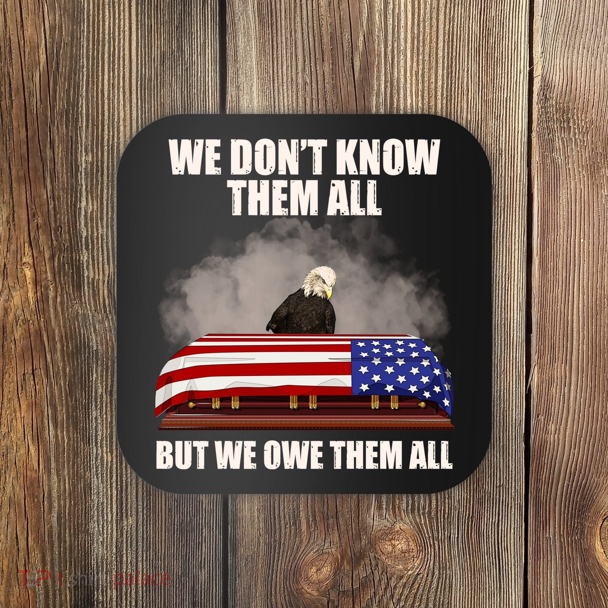 We Don't Know Them All But We Owe Them All  Coaster