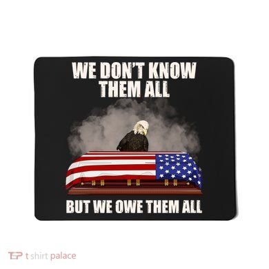 We Don't Know Them All But We Owe Them All  Mousepad