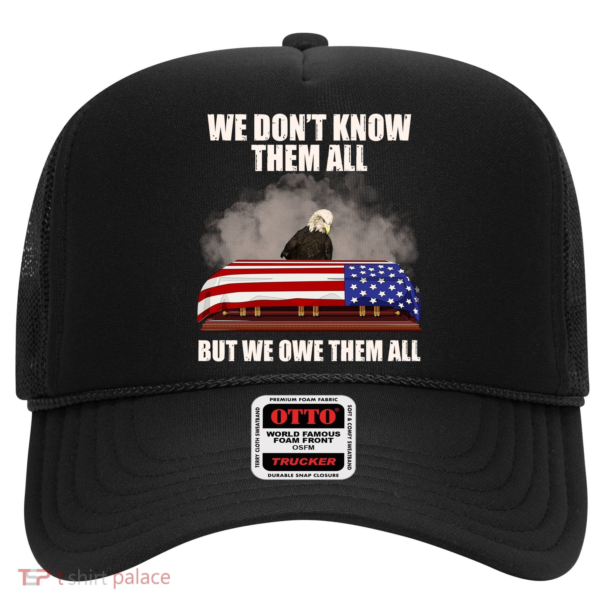 We Don't Know Them All But We Owe Them All  Hat