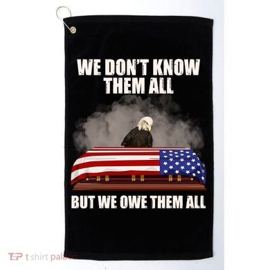 We Don't Know Them All But We Owe Them All  Golf Towel