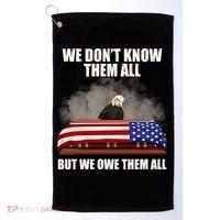 We Don't Know Them All But We Owe Them All  Golf Towel thumb 0