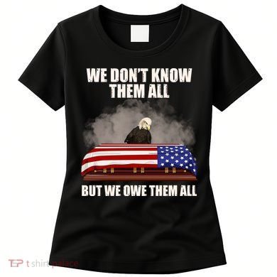 We Don't Know Them All But We Owe Them All  Women's T-Shirt