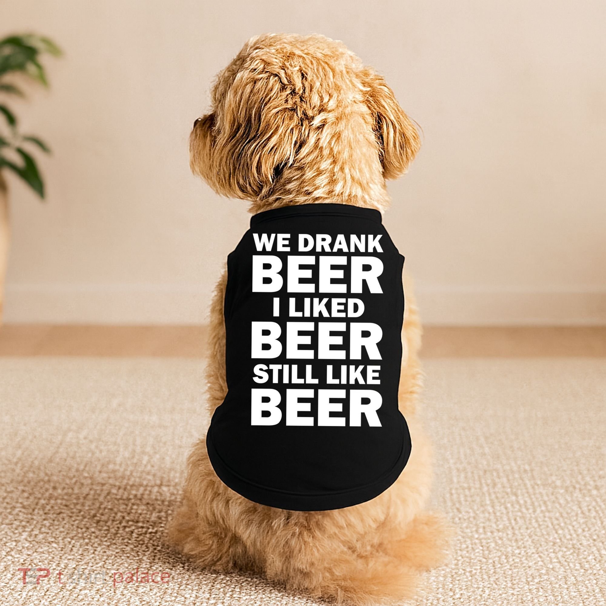 We Drank Beer I Liked Beer Still Like Beer Doggie Tank