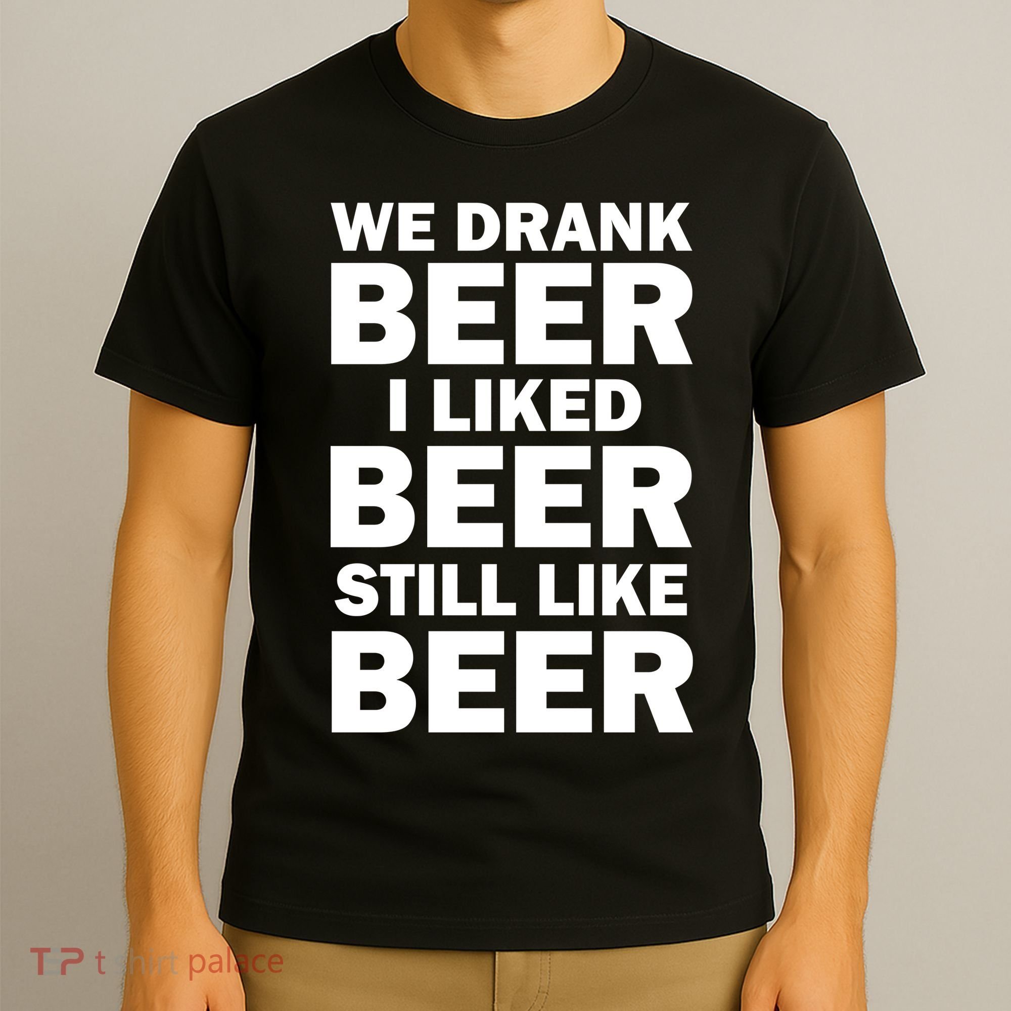 We Drank Beer I Liked Beer Still Like Beer T-Shirt