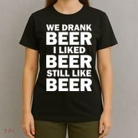 We Drank Beer I Liked Beer Still Like Beer T-Shirt thumb 4