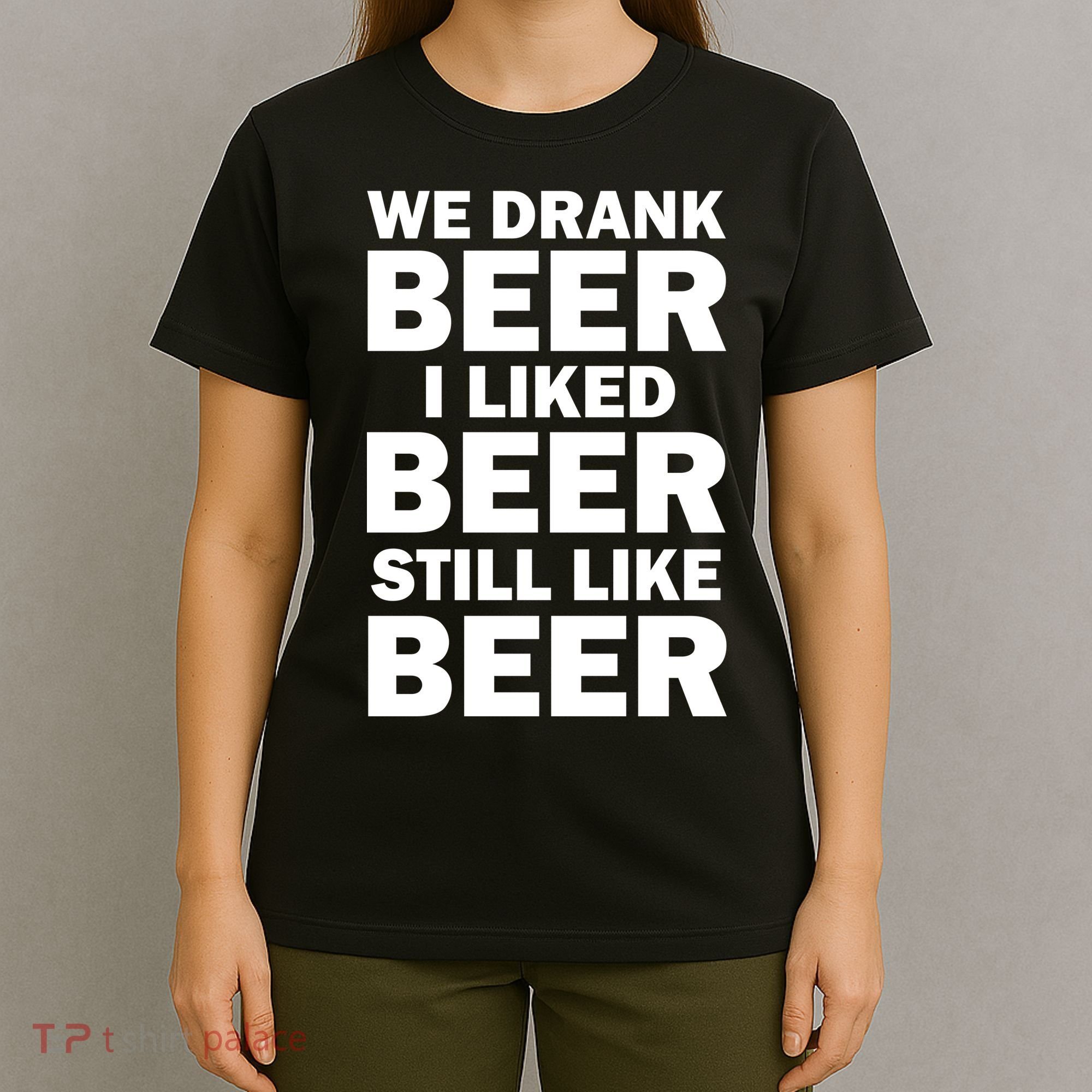 We Drank Beer I Liked Beer Still Like Beer T-Shirt