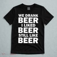 We Drank Beer I Liked Beer Still Like Beer T-Shirt thumb 5