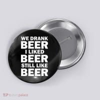We Drank Beer I Liked Beer Still Like Beer Button thumb 0